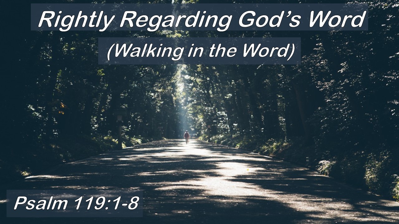 Psalm 119:1-8: Rightly Regarding God’s Word (Walking in the Word)