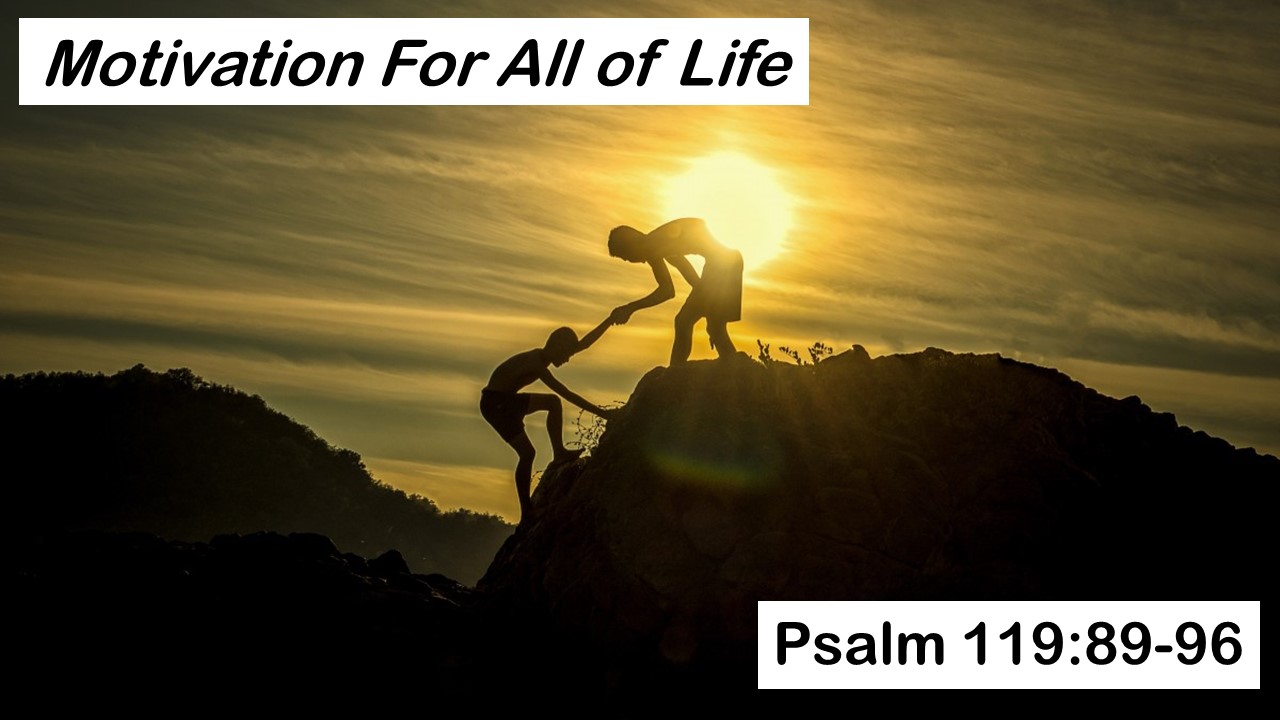 Psalm 119:89-96: Motivation For All of Life