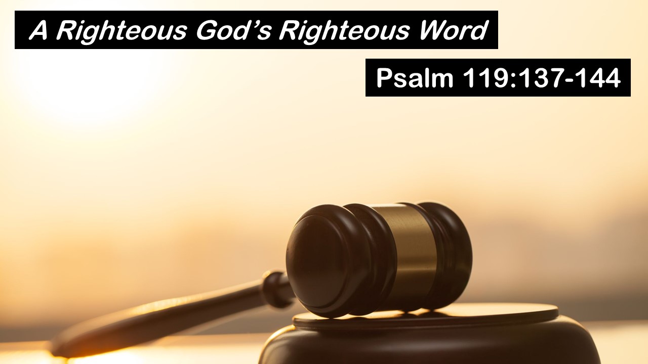 Psalm 119:137-144: A Righteous God’s Righteous Word