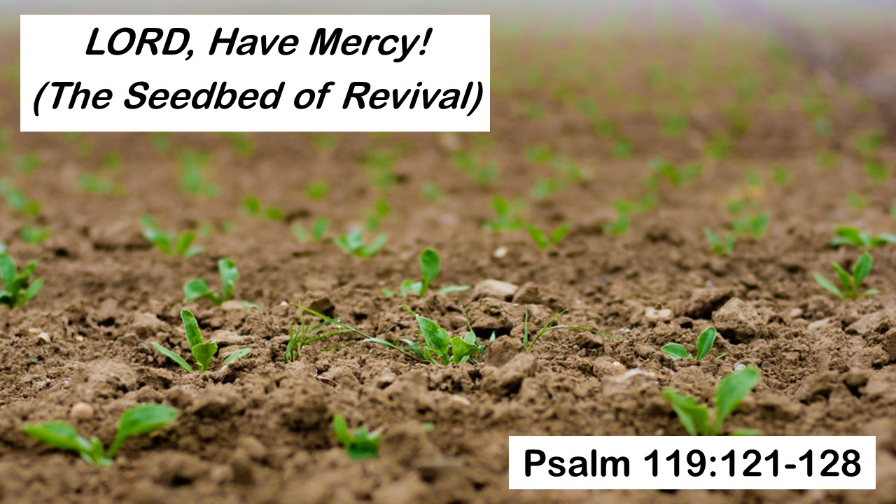 Psalm 119:121-128: LORD, Have Mercy! (The Seedbed of Revival)